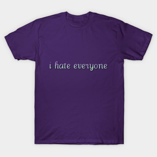 I Hate Everyone T-Shirt by pixiedust3030